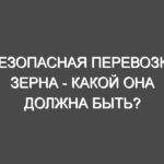 Безопасная перевозка зерна — какой она должна быть?