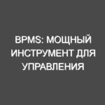 BPMS: мощный инструмент для управления бизнес-процессами