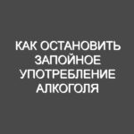 Как остановить запойное употребление алкоголя