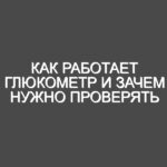 Как работает глюкометр и зачем нужно проверять уровень глюкозы в крови?