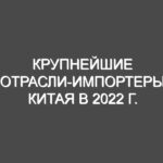 Крупнейшие отрасли-импортеры Китая в 2022 г.