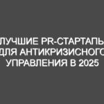 Лучшие PR-стартапы для антикризисного управления в 2025 году