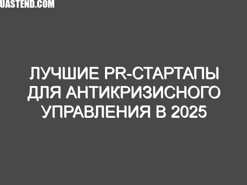 Лучшие PR-стартапы для антикризисного управления в 2025 году