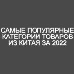 Самые популярные категории товаров из Китая за 2022