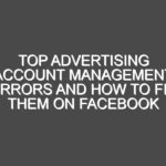 Top Advertising Account Management Errors and How to Fix Them on Facebook