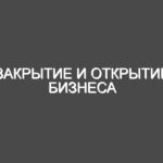 Закрытие и открытие бизнеса