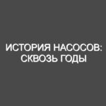 История насосов: сквозь годы