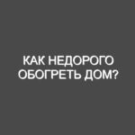 Как недорого обогреть дом?