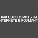 Как сэкономить на Интернете в роуминге?