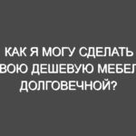 Как я могу сделать свою дешевую мебель долговечной?