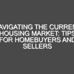Navigating the Current Housing Market: Tips for Homebuyers and Sellers