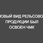 Новый вид рельсовой продукции был освоен ЧМК