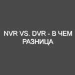 NVR Vs. DVR — в чем разница