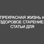 Прекрасная жизнь и здоровое старение: статьи для пожилых людей, любимых и попечителей