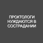 Проктологи нуждаются в сострадании