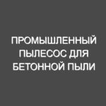 Промышленный пылесос для бетонной пыли