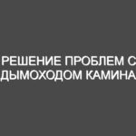 Решение проблем с дымоходом камина