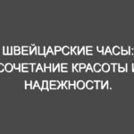 Швейцарские часы: сочетание красоты и надежности. Купить часы в Киеве.