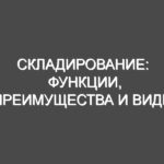 Складирование: функции, преимущества и виды складирования