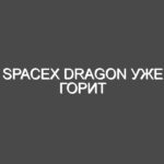 SpaceX Dragon Уже горит