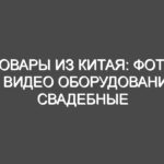 Товары из Китая: фото и видео оборудование, свадебные товары, все для детей
