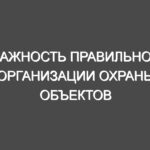 Важность правильной организации охраны объектов
