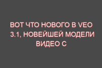 Вот что нового в Veo 3.1, новейшей модели видео с искусственным интеллектом от Google
